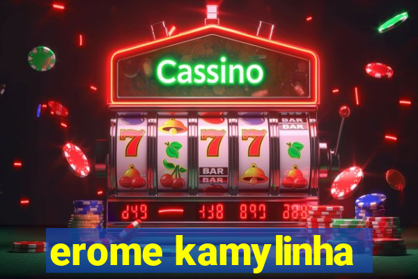 erome kamylinha